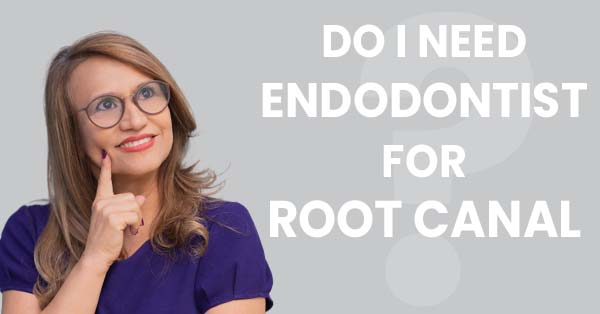 Do I Need an Endodontist For a Root Canal?